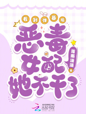 看到弹幕后，恶毒女配她不干了